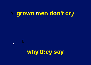 grown men don't cry

why they say