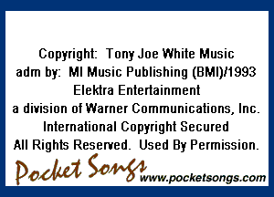 Copyright Tony Joe White Music
adm byz Ml Music Publishing (BMI)!1993
Eleklra Entertainment

a division ofWarner Communications, Inc.

International Copyright Secured
All Rights Reserved. Used By Permission.

DOM Samywmvpocketsongscom