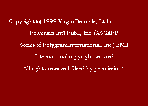 Copyright (c) 1999 Virgin Records, Lad!
Polygram 1mm Pub1., 1m (ASCAP)!
Sousa of Polygrmlnmmtioml, Inc( 9M1)
Inman'onsl copyright secured

All rights ma-md Used by pmboiod'