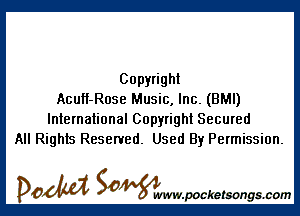 Copyright
AcuH-Rose Music, Inc. (BMI)

International Copyright Secured
All Rights Reserved. Used By Permission.

DOM SOWW.WCketsongs.com