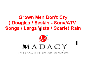Grown Men Don't Cry
( Douglas I Seskin - SonyIATV
Songs I Larga Vista I Scarlet Rain

QL
MADACY

INTI RALITIVI' J'NTI'ILTAJNLH'NT