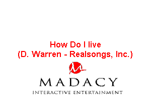 How Do I live
(D. Warren - Realsongs, Inc.)

IVL
MADACY

INTI RALITIVI' J'NTI'ILTAJNLH'NT