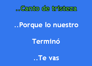 ..Canto de tristeza

..Porque lo nuestro

Termin6

..Te vas