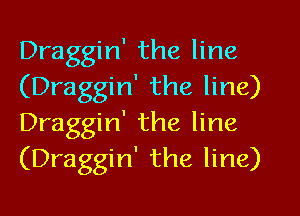 Draggin' the line
(Draggin' the line)

Draggin' the line
(Draggin' the line)