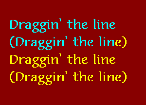 Draggin' the line
(Draggin' the line)

Draggin' the line
(Draggin' the line)