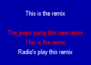 This is the remix

Radio's play this remix