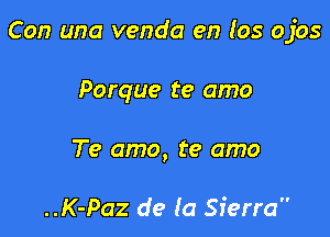 Con una venda en los ojos

Porque te amo
Te amo, te amo

..K-Paz de (a Sierra