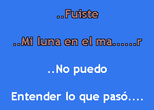 ..Fu1'ste
..M1' luna en el ma ...... r

..No puedo

Entender lo que pasd....