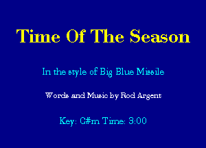 Time Of The Season

In the style of Big Blue Missile

Words and Music by Rod Argmt

ICBYI Chm TiInBI 300