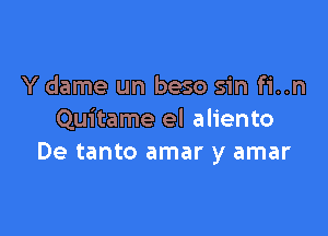 Y dame un beso sin fi..n

Quitame el aliento
De tanto amar y amar