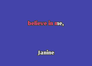 believe in me,

Janine