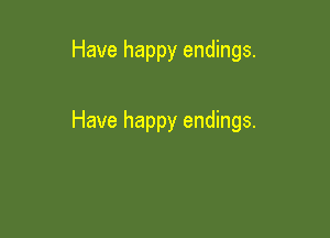 Have happy endings.

Have happy endings.