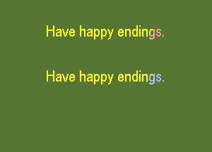 Have happy endings.

Have happy endings.