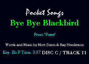 Doom 50W
Bye Bye Blackbird

From 'FOBBB'

Words and Music by Mort Dixon 3c Ray Hmdmon

Ker Eb-F Timei 337 DISC 0 f TRACK 11