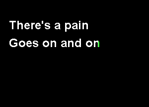 There's a pain
Goes on and on