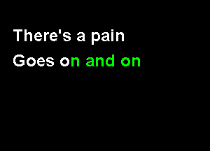 There's a pain
Goes on and on