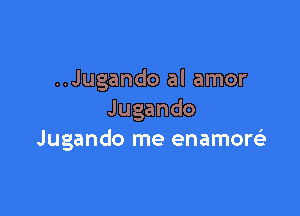 ..Jugando al amor

Jugando
Jugando me enamore'e