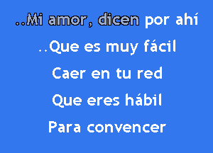 ..M'i amor, dicen por ahi

..Que es muy szicil
Caer en tu red
Que eres thibil

Para convencer