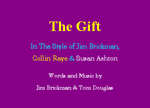 The Gift

In The Style of Jim Bmckman,
Collin Raye 8 Swan Ashton

Wanda and Munc by

Jim Bn'clumm tQ Tom Dogglaa l