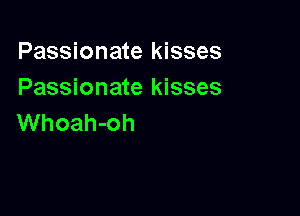 Passionate kisses
Passionate kisses

Whoah-oh