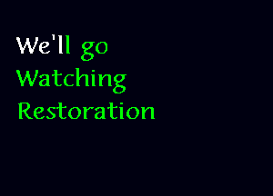 We'll go
Watching

Restoration