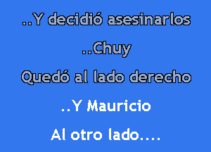 ..Y decidic') asesinarlos

Chuy

Qued6 al lado derecho

..Y Mauricio

Al otro lado....