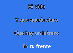 Mi Vida

Y que quede claro

Que hay un letrero

En tu frente