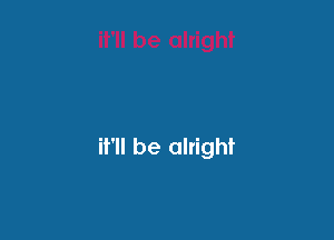 it'll be alright