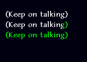 (Keep on talking)
(Keep on talking)

(Keep on talking)