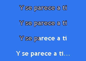 Y se parece a ti
Y se parece a ti

Y se parece a ti

Yse parece a ti...