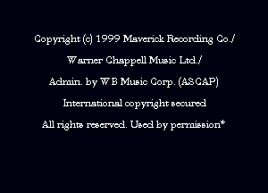 Copyright (c) 1999 Maverick mm col
Warner Chappcll Music Lad!
Admin. by WB Music Corp. (ASCAP)
Inman'onsl copyright secured

All rights ma-md Used by pmboiod'