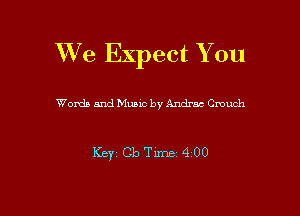 We Expect You

Worth and Music by Andraa Crouch

Key Cb Tune 400