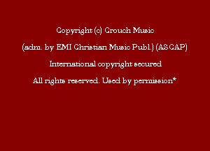Copyright (c) Crouch Music
(adm. by EMI Cluu'sn'sn Music Publ.) (AS CAP)
Inmn'onsl copyright Bocuxcd

All rights named. Used by pmnisbion