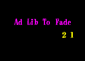 Ad Lib To Fade

21