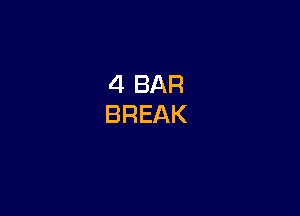 4 BAR
BREAK