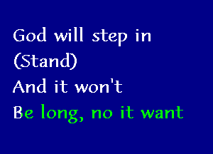 God will step in

(Stand)
And it won't

Be long, no it want