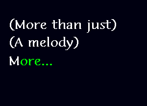 (More than just)
(A melody)

More...