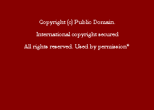 Copyright (c) Public Domm
hmmdorml copyright wound

All rights macrmd Used by pmown'