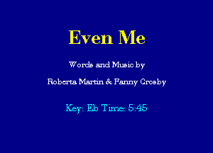 Even Me

Words and Mum by

Robm Martin ck Fanny Cmaby

Ker Eb Time 545
