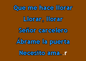 Que me hace llorar
Llorar, llorar

Sel'ior carcelero

Abrame la puerta

Necesito ama..r