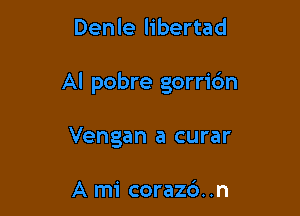 Denle libertad

Al pobre gorric'm

Vengan a curar

A mi corazd..n