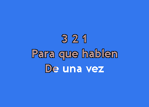 321

Para que hablen
De una vez