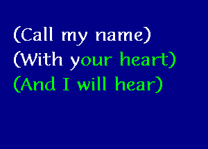 (Call my name)
(With your heart)

(And I will hear)