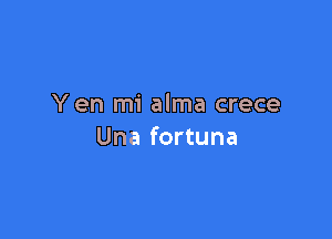 Yen mi alma crece

Una fortuna