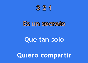 3 2 1
Es un secreto

Que tan s6lo

Quiero compartir