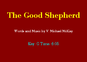 The Good Shepherd

Words and Music by V. Michael McKay

ICBYI G TiIDBI 6205