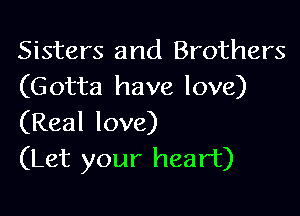 Sisters and Brothers
(Gotta have love)

(Real love)
(Let your heart)