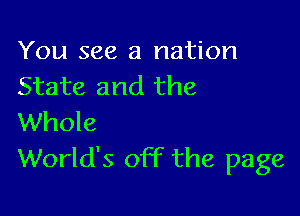 You see a nation
State and the

Whole
World's off the page