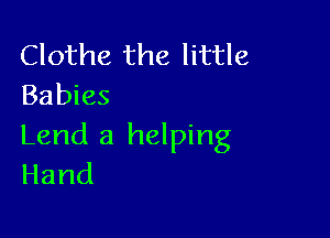 Clothe the little
Babies

Lend a helping
Hand