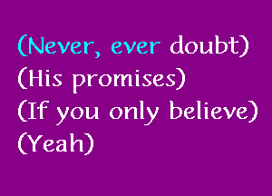 (Never, ever doubt)
(His promises)

(If you only believe)
(Yeah)